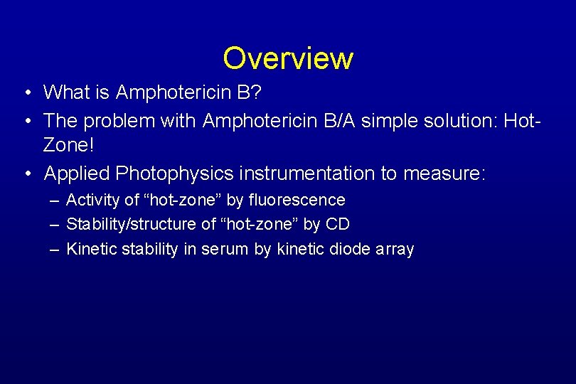 Overview • What is Amphotericin B? • The problem with Amphotericin B/A simple solution: