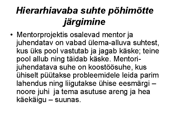 Hierarhiavaba suhte põhimõtte järgimine • Mentorprojektis osalevad mentor ja juhendatav on vabad ülema-alluva suhtest,