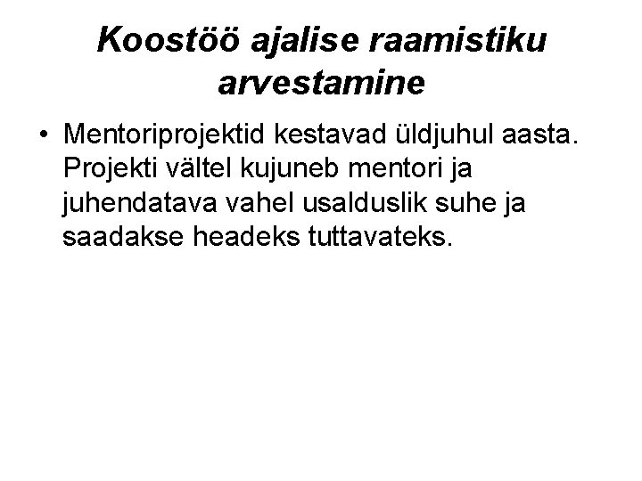 Koostöö ajalise raamistiku arvestamine • Mentoriprojektid kestavad üldjuhul aasta. Projekti vältel kujuneb mentori ja