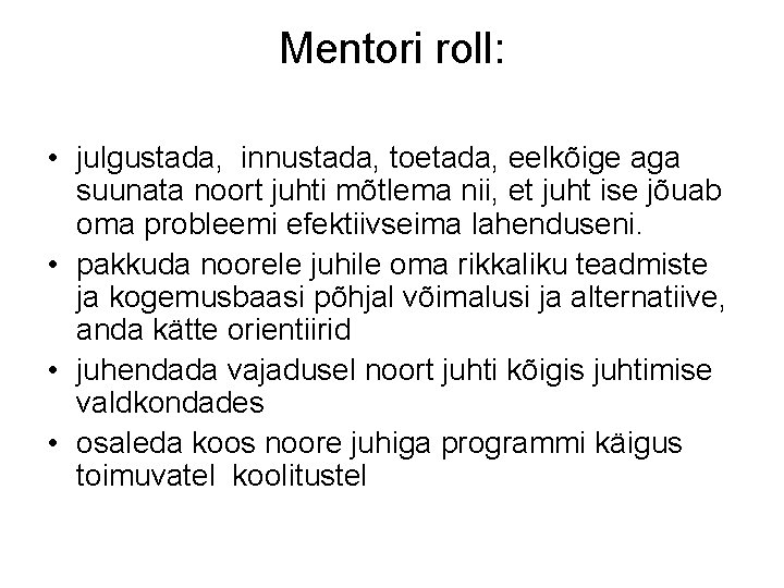 Mentori roll: • julgustada, innustada, toetada, eelkõige aga suunata noort juhti mõtlema nii, et