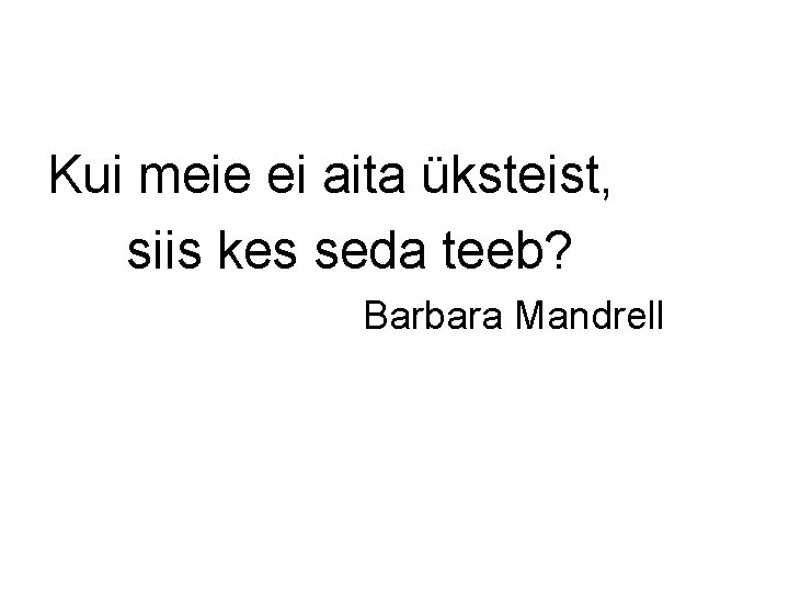 Kui meie ei aita üksteist, siis kes seda teeb? Barbara Mandrell 