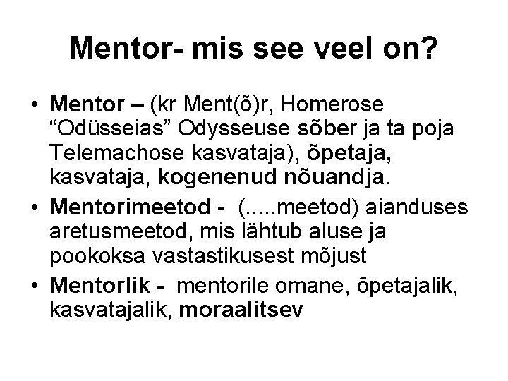 Mentor- mis see veel on? • Mentor – (kr Ment(õ)r, Homerose “Odüsseias” Odysseuse sõber