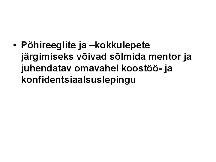 • Põhireeglite ja –kokkulepete järgimiseks võivad sõlmida mentor ja juhendatav omavahel koostöö- ja • Põhireeglite ja –kokkulepete järgimiseks võivad sõlmida mentor ja juhendatav omavahel koostöö- ja
