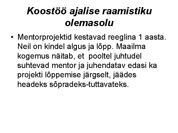 Koostöö ajalise raamistiku olemasolu • Mentorprojektid kestavad reeglina 1 aasta. Neil on kindel algus Koostöö ajalise raamistiku olemasolu • Mentorprojektid kestavad reeglina 1 aasta. Neil on kindel algus