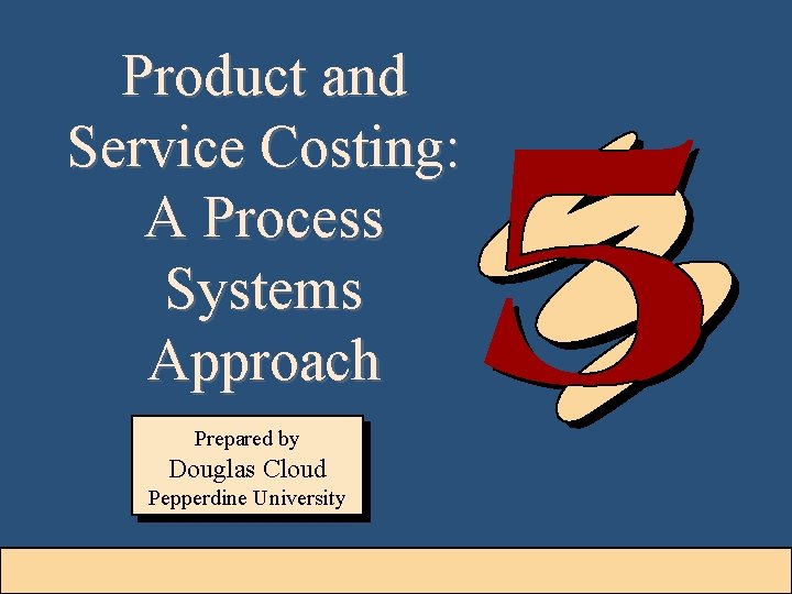 Product and Service Costing: A Process Systems Approach Prepared by Douglas Cloud Pepperdine University Product and Service Costing: A Process Systems Approach Prepared by Douglas Cloud Pepperdine University