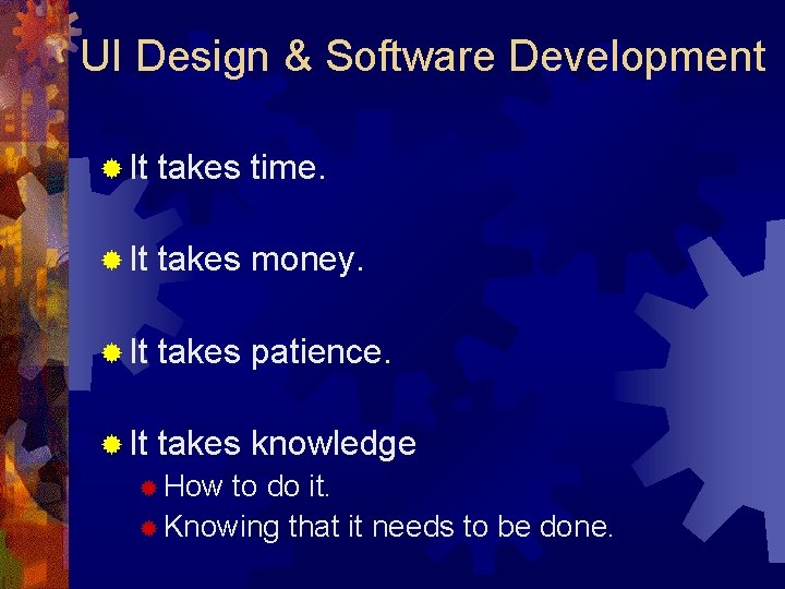 UI Design & Software Development ® It takes time. ® It takes money. ®