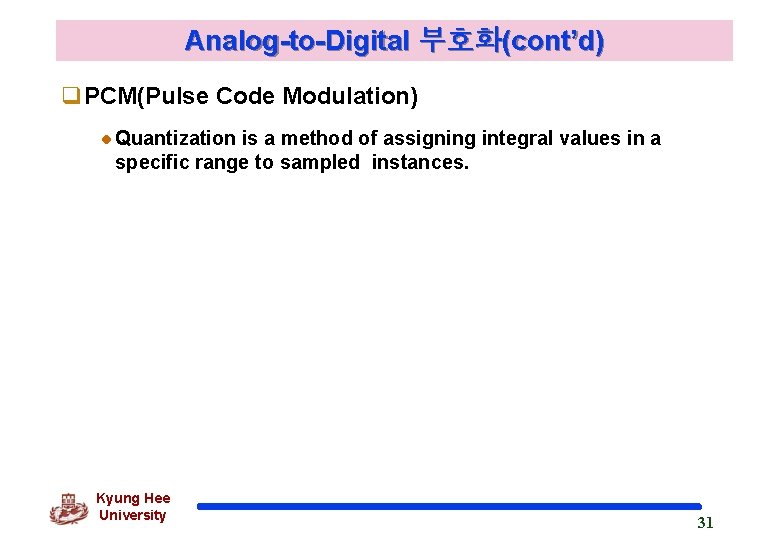 Analog-to-Digital 부호화(cont’d) q. PCM(Pulse Code Modulation) Quantization is a method of assigning integral values