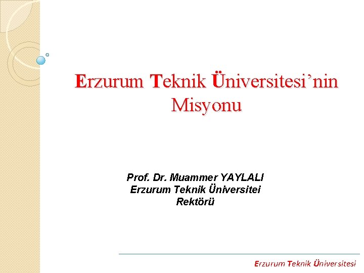 Erzurum Teknik Üniversitesi’nin Misyonu Prof. Dr. Muammer YAYLALI Erzurum Teknik Üniversitei Rektörü Erzurum Teknik