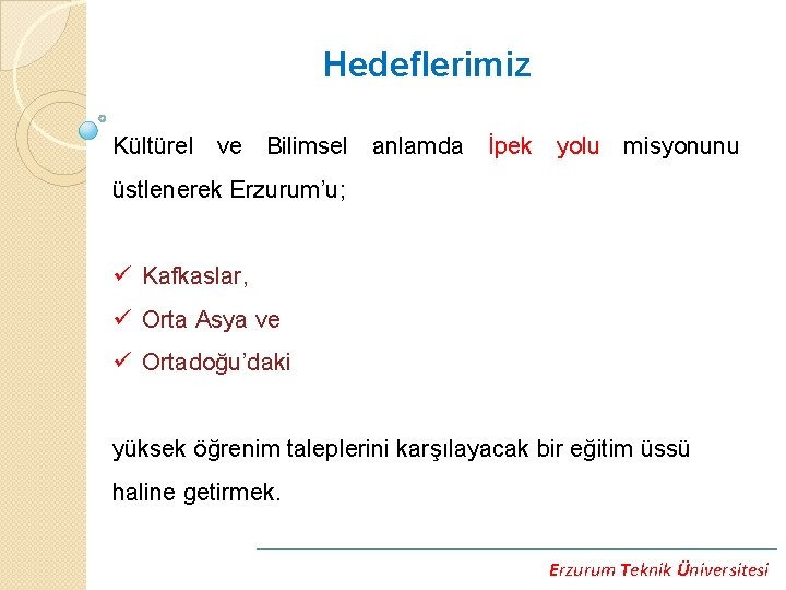 Hedeflerimiz Kültürel ve Bilimsel anlamda İpek yolu misyonunu üstlenerek Erzurum’u; ü Kafkaslar, ü Orta