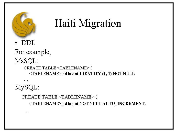 Haiti Migration • DDL For example, Ms. SQL: CREATE TABLE <TABLENAME> ( <TABLENAME>_id bigint