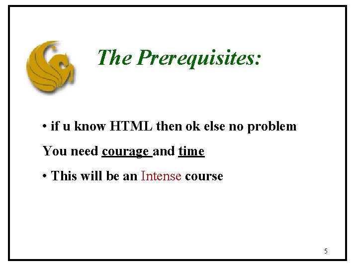 The Prerequisites: • if u know HTML then ok else no problem You need