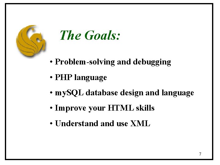 The Goals: • Problem-solving and debugging • PHP language • my. SQL database design