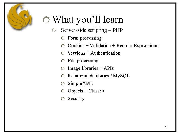 What you’ll learn Server-side scripting – PHP Form processing Cookies + Validation + Regular