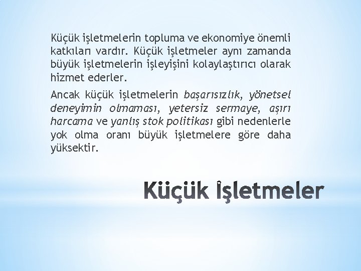 Küçük işletmelerin topluma ve ekonomiye önemli katkıları vardır. Küçük işletmeler aynı zamanda büyük işletmelerin