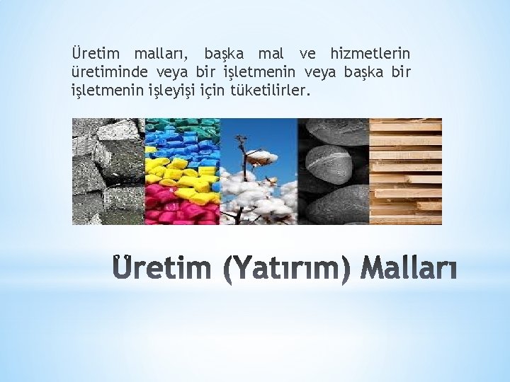 Üretim malları, başka mal ve hizmetlerin üretiminde veya bir işletmenin veya başka bir işletmenin