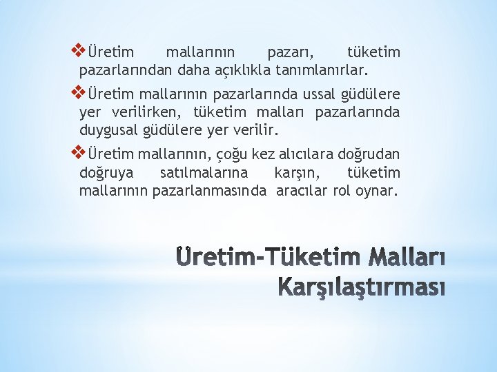 vÜretim mallarının pazarı, tüketim pazarlarından daha açıklıkla tanımlanırlar. vÜretim mallarının pazarlarında ussal güdülere yer