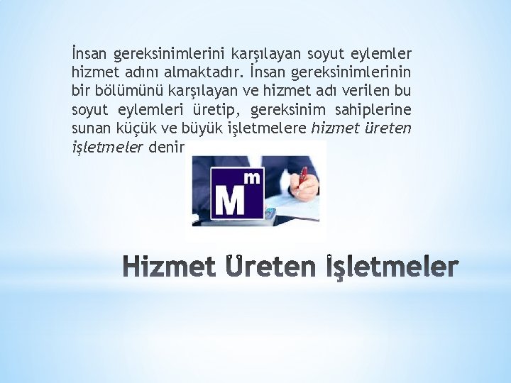 İnsan gereksinimlerini karşılayan soyut eylemler hizmet adını almaktadır. İnsan gereksinimlerinin bir bölümünü karşılayan ve