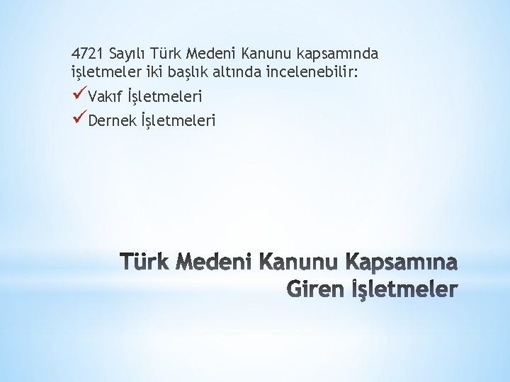 4721 Sayılı Türk Medeni Kanunu kapsamında işletmeler iki başlık altında incelenebilir: üVakıf İşletmeleri üDernek