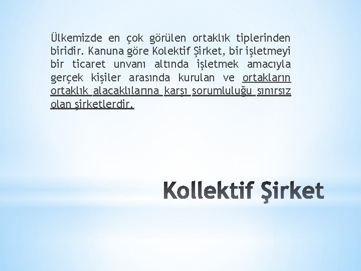 Ülkemizde en çok görülen ortaklık tiplerinden biridir. Kanuna göre Kolektif Şirket, bir işletmeyi bir