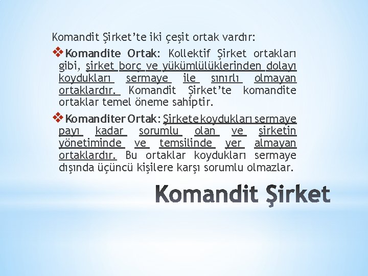 Komandit Şirket’te iki çeşit ortak vardır: v. Komandite Ortak: Kollektif Şirket ortakları gibi, şirket