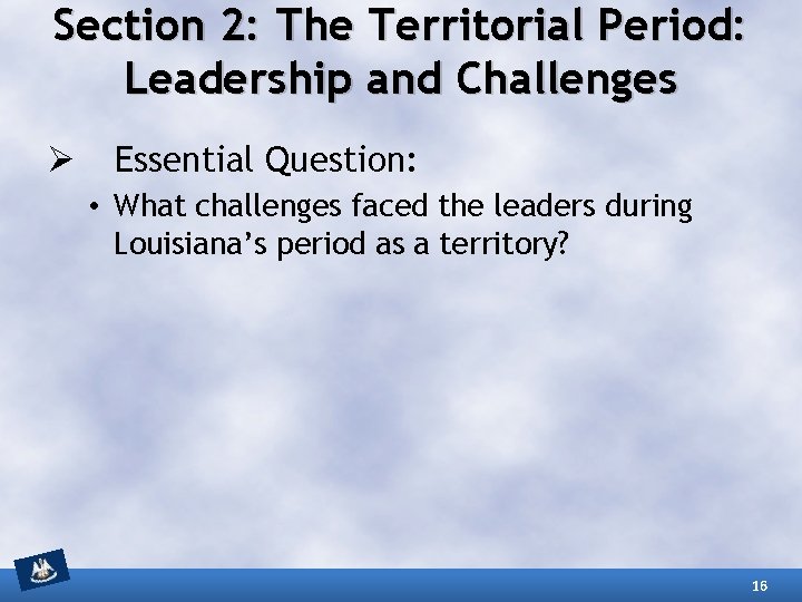Section 2: The Territorial Period: Leadership and Challenges Ø Essential Question: • What challenges