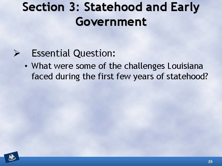 Section 3: Statehood and Early Government Ø Essential Question: • What were some of