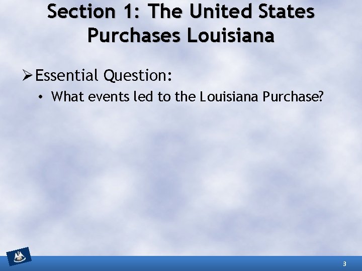 Section 1: The United States Purchases Louisiana Ø Essential Question: • What events led