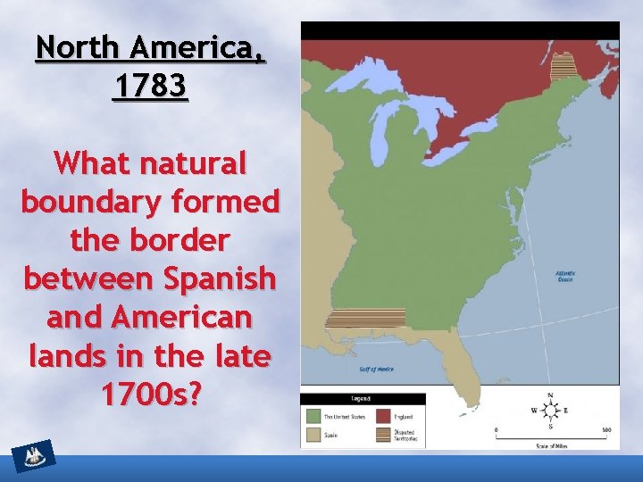 North America, 1783 What natural boundary formed the border between Spanish and American lands