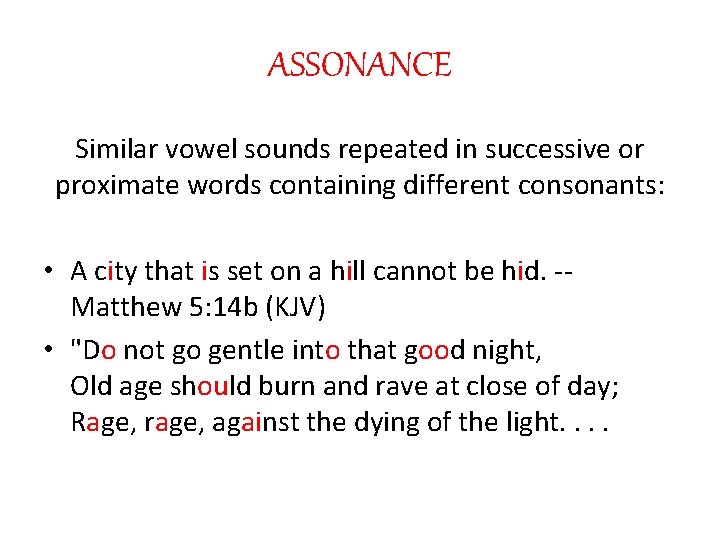 ASSONANCE Similar vowel sounds repeated in successive or proximate words containing different consonants: •