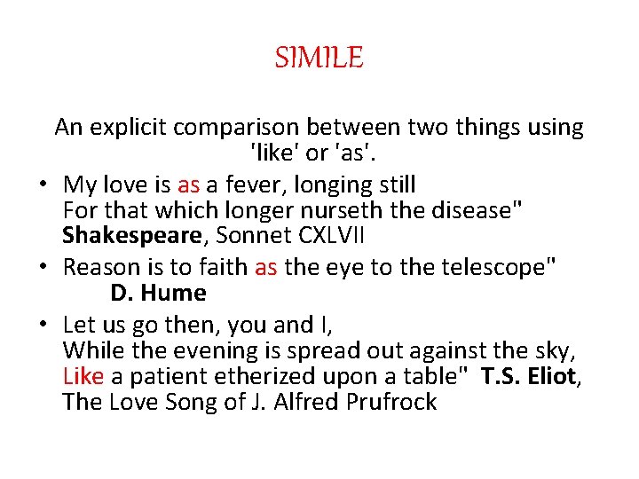 SIMILE An explicit comparison between two things using 'like' or 'as'. • My love