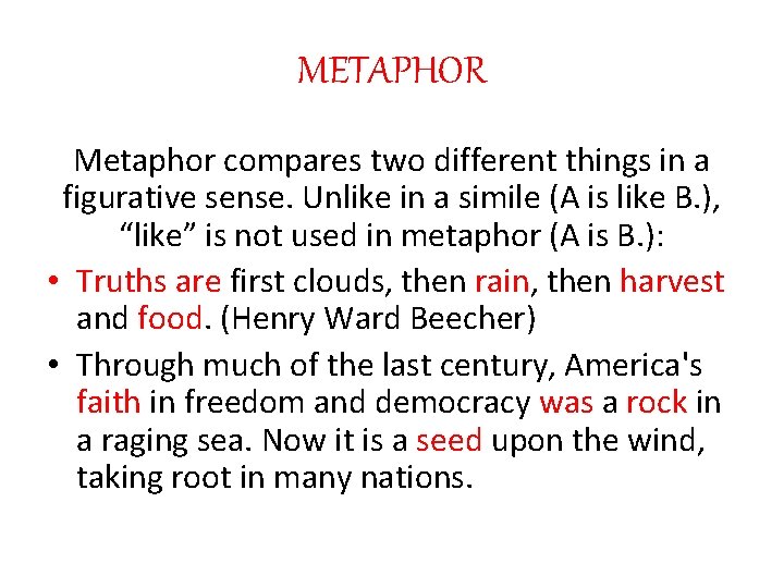 METAPHOR Metaphor compares two different things in a figurative sense. Unlike in a simile