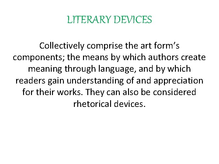 LITERARY DEVICES Collectively comprise the art form’s components; the means by which authors create