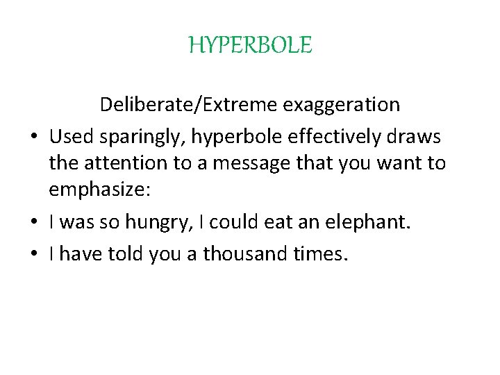 HYPERBOLE Deliberate/Extreme exaggeration • Used sparingly, hyperbole effectively draws the attention to a message