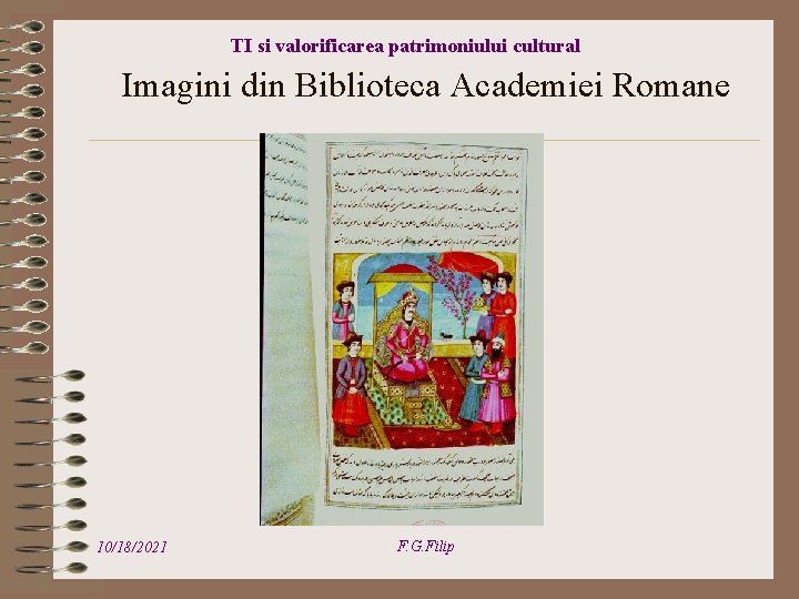 TI si valorificarea patrimoniului cultural Imagini din Biblioteca Academiei Romane 10/18/2021 F. G. Filip