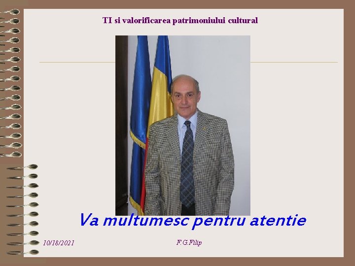 TI si valorificarea patrimoniului cultural Va multumesc pentru atentie 10/18/2021 F. G. Filip 