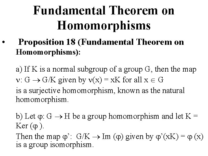 Fundamental Theorem on Homomorphisms • Proposition 18 (Fundamental Theorem on Homomorphisms): a) If K