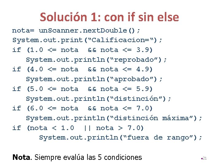 Solución 1: con if sin else nota= un. Scanner. next. Double(); System. out. print(“Calificacion=“);