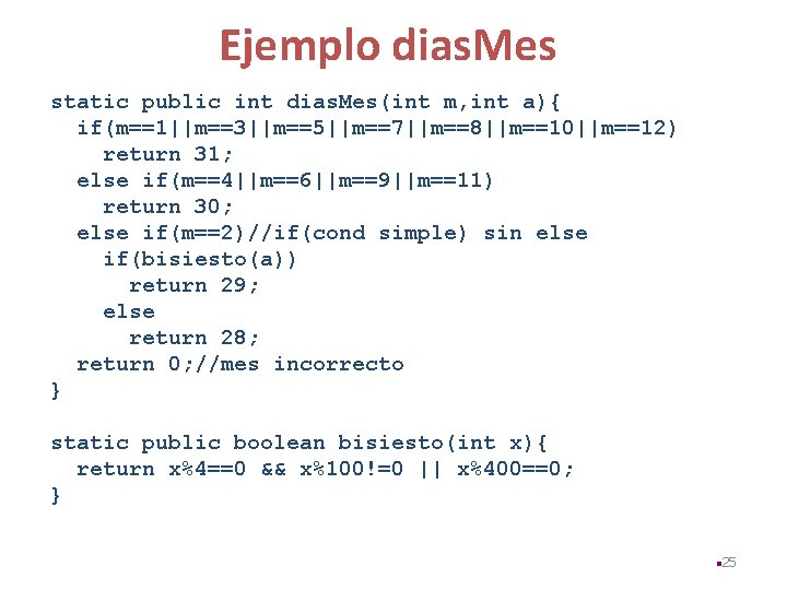 Ejemplo dias. Mes static public int dias. Mes(int m, int a){ if(m==1||m==3||m==5||m==7||m==8||m==10||m==12) return 31;