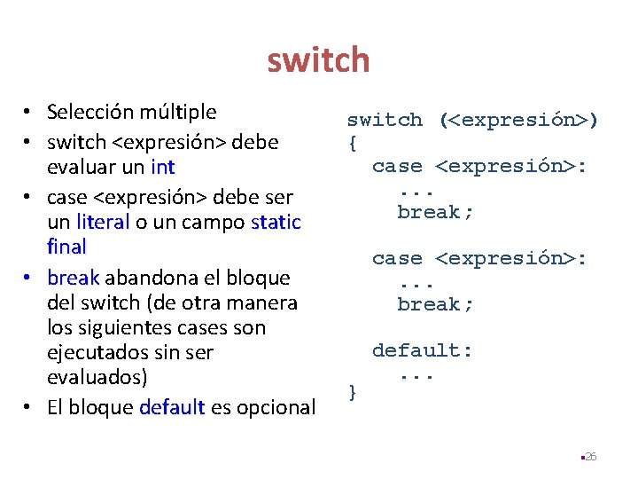 switch • Selección múltiple • switch <expresión> debe evaluar un int • case <expresión>