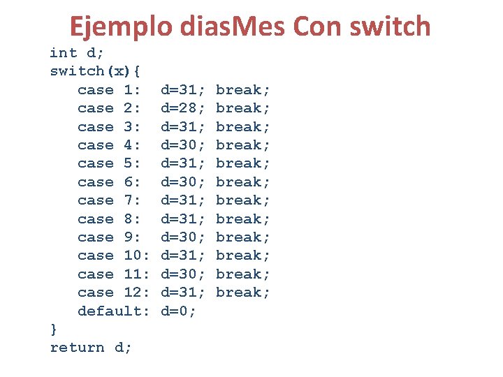 Ejemplo dias. Mes Con switch int d; switch(x){ case 1: case 2: case 3: