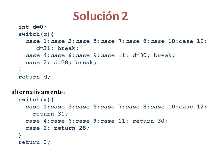 Solución 2 int d=0; switch(x){ case 1: case 3: case 5: case 7: case