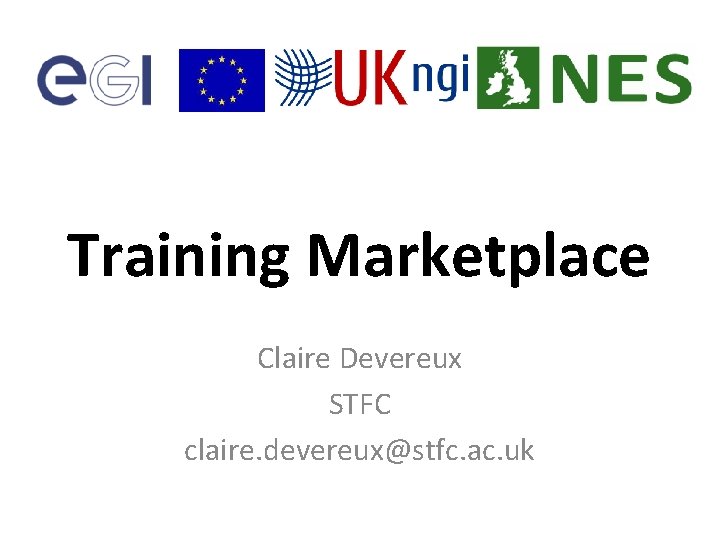 Training Marketplace Claire Devereux STFC claire. devereux@stfc. ac. uk 