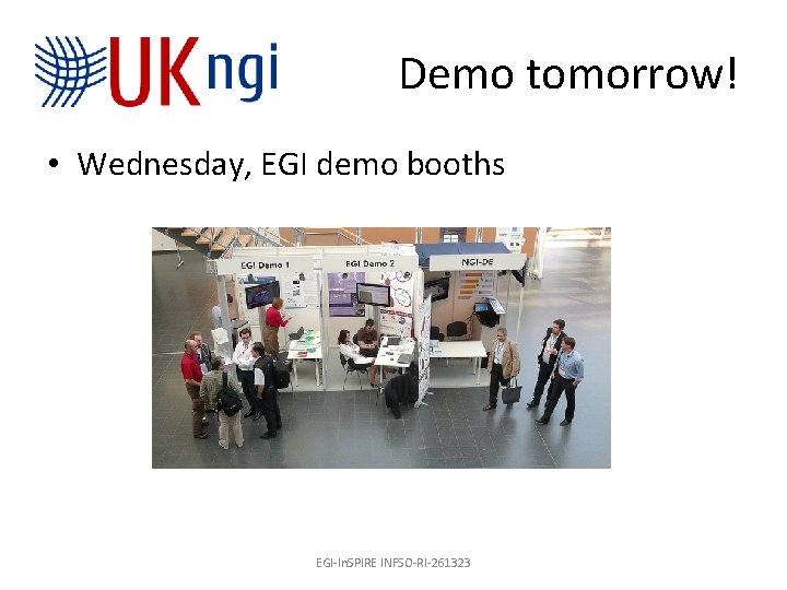Demo tomorrow! • Wednesday, EGI demo booths EGI-In. SPIRE INFSO-RI-261323 