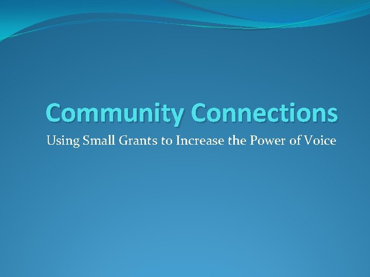 Community Connections Using Small Grants to Increase the Power of Voice 