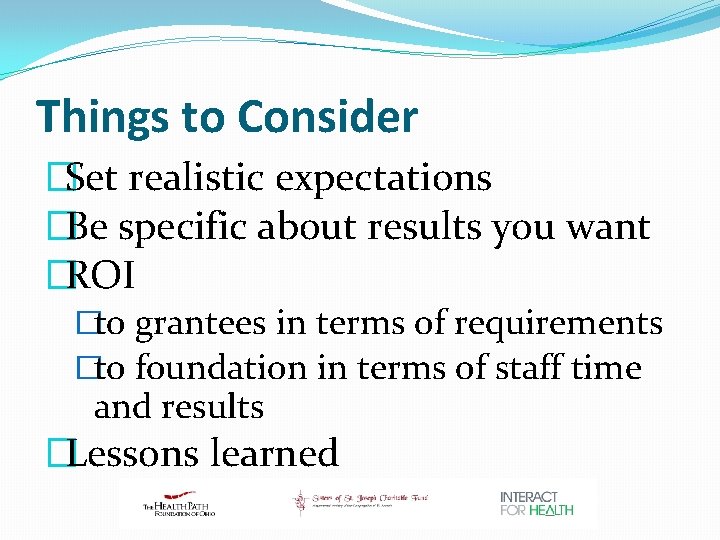 Things to Consider �Set realistic expectations �Be specific about results you want �ROI �to