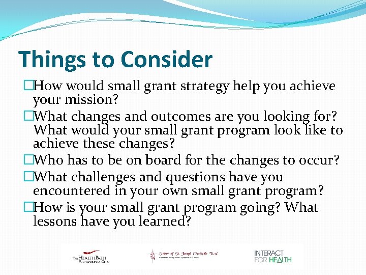 Things to Consider �How would small grant strategy help you achieve your mission? �What