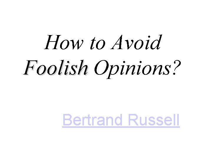 How to Avoid Foolish Opinions? Bertrand Russell 