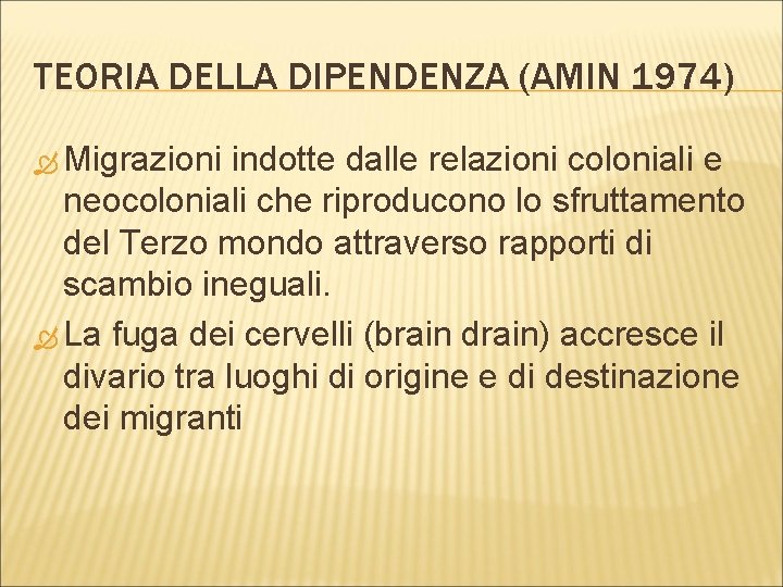 TEORIA DELLA DIPENDENZA (AMIN 1974) Migrazioni indotte dalle relazioni coloniali e neocoloniali che riproducono