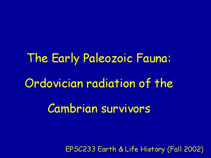 The Early Paleozoic Fauna: Ordovician radiation of the Cambrian survivors EPSC 233 Earth & The Early Paleozoic Fauna: Ordovician radiation of the Cambrian survivors EPSC 233 Earth &