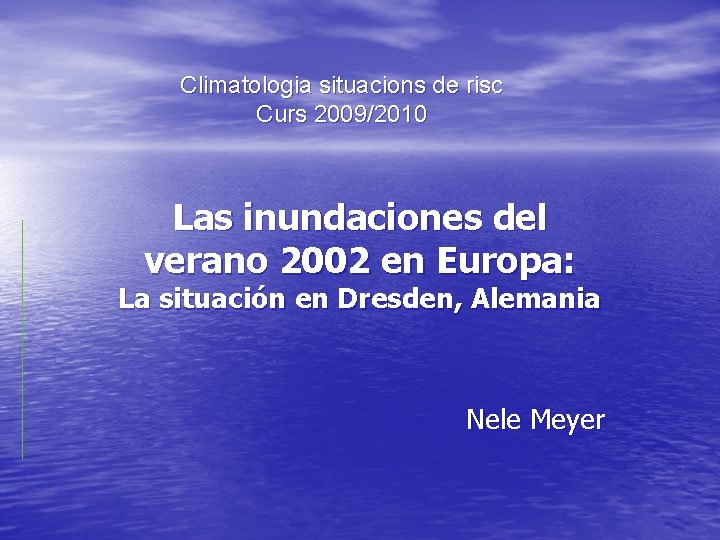 Climatologia situacions de risc Curs 2009/2010 Las inundaciones del verano 2002 en Europa: La